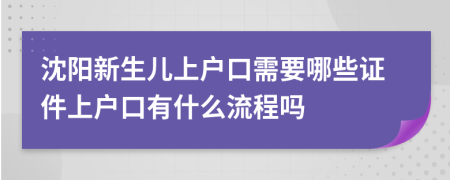 沈阳新生儿上户口需要哪些证件上户口有什么流程吗