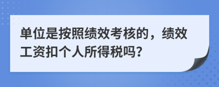 单位是按照绩效考核的，绩效工资扣个人所得税吗？