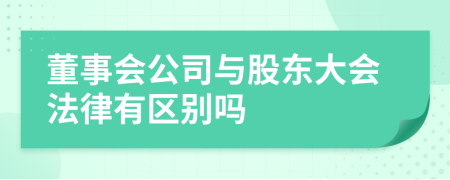 董事会公司与股东大会法律有区别吗