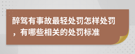 醉驾有事故最轻处罚怎样处罚，有哪些相关的处罚标准