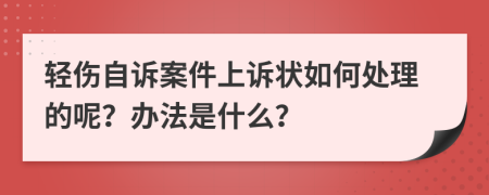 轻伤自诉案件上诉状如何处理的呢？办法是什么？