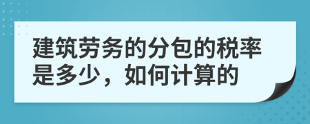 建筑劳务的分包的税率是多少，如何计算的