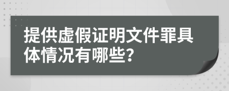 提供虚假证明文件罪具体情况有哪些？