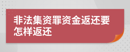 非法集资罪资金返还要怎样返还