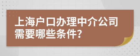 上海户口办理中介公司需要哪些条件？