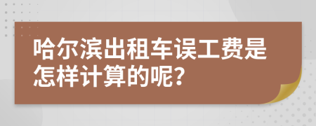 哈尔滨出租车误工费是怎样计算的呢？