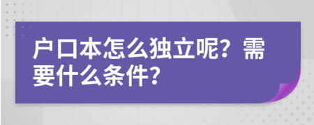 户口本怎么独立呢？需要什么条件？