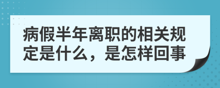 病假半年离职的相关规定是什么，是怎样回事