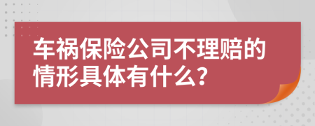 车祸保险公司不理赔的情形具体有什么？