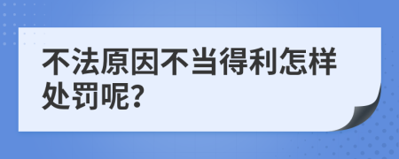 不法原因不当得利怎样处罚呢？