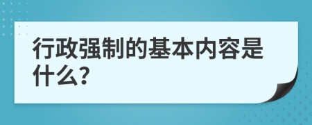 行政强制的基本内容是什么？