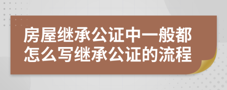 房屋继承公证中一般都怎么写继承公证的流程