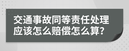 交通事故同等责任处理应该怎么赔偿怎么算？