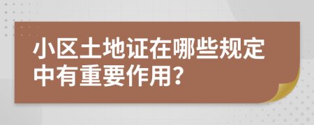 小区土地证在哪些规定中有重要作用？