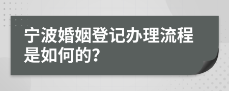 宁波婚姻登记办理流程是如何的？