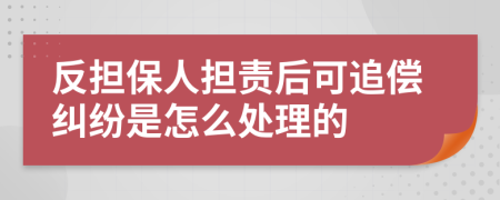 反担保人担责后可追偿纠纷是怎么处理的
