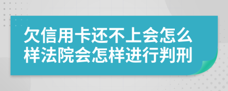 欠信用卡还不上会怎么样法院会怎样进行判刑