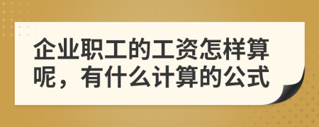 企业职工的工资怎样算呢，有什么计算的公式