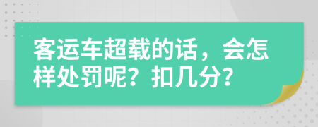 客运车超载的话，会怎样处罚呢？扣几分？