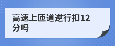 高速上匝道逆行扣12分吗