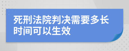 死刑法院判决需要多长时间可以生效