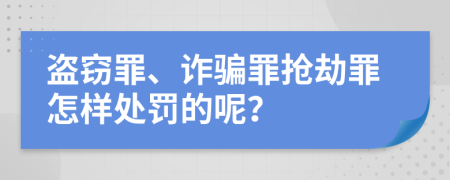 盗窃罪、诈骗罪抢劫罪怎样处罚的呢？