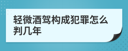 轻微酒驾构成犯罪怎么判几年