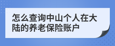 怎么查询中山个人在大陆的养老保险账户