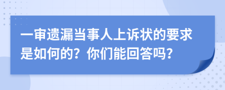 一审遗漏当事人上诉状的要求是如何的？你们能回答吗？