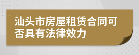 汕头市房屋租赁合同可否具有法律效力