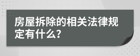 房屋拆除的相关法律规定有什么？