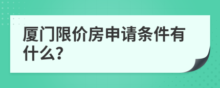 厦门限价房申请条件有什么？