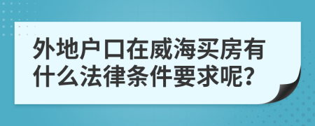 外地户口在威海买房有什么法律条件要求呢？