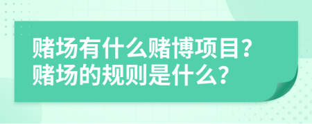 赌场有什么赌博项目？赌场的规则是什么？