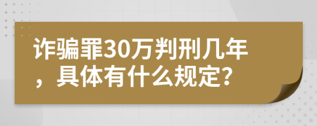 诈骗罪30万判刑几年，具体有什么规定？