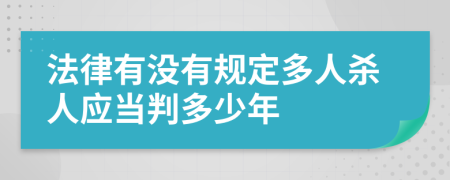 法律有没有规定多人杀人应当判多少年