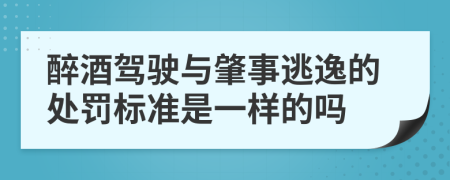 醉酒驾驶与肇事逃逸的处罚标准是一样的吗