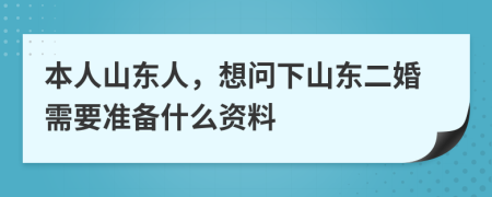 本人山东人，想问下山东二婚需要准备什么资料