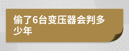 偷了6台变压器会判多少年