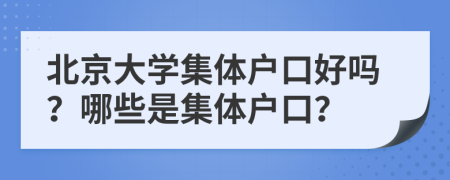 北京大学集体户口好吗？哪些是集体户口？