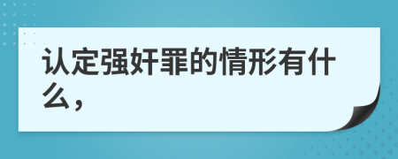 认定强奸罪的情形有什么，