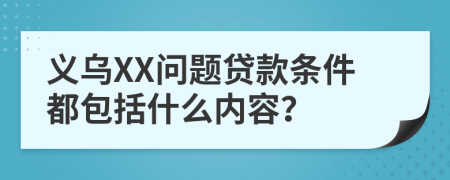 义乌XX问题贷款条件都包括什么内容？