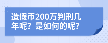 造假币200万判刑几年呢？是如何的呢？