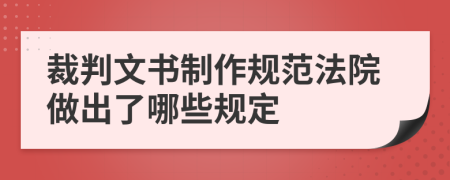 裁判文书制作规范法院做出了哪些规定