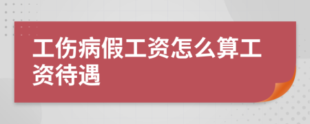 工伤病假工资怎么算工资待遇