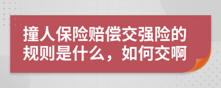 撞人保险赔偿交强险的规则是什么，如何交啊