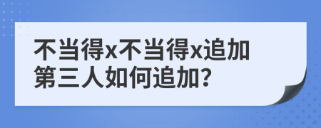 不当得x不当得x追加第三人如何追加？