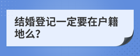 结婚登记一定要在户籍地么？