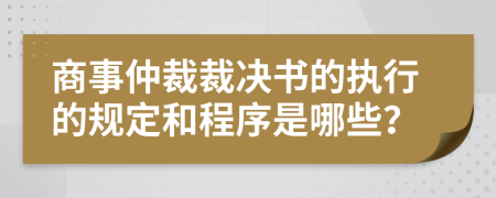 商事仲裁裁决书的执行的规定和程序是哪些？