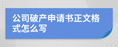 公司破产申请书正文格式怎么写